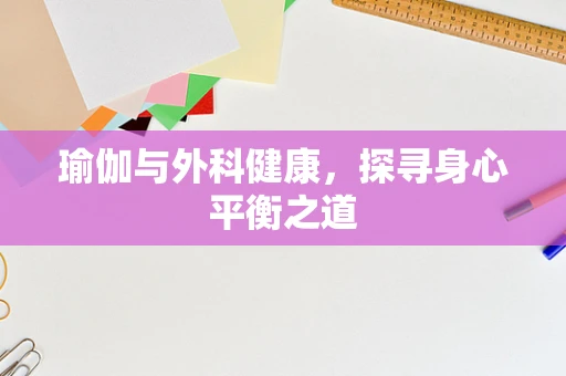 瑜伽与外科健康，探寻身心平衡之道