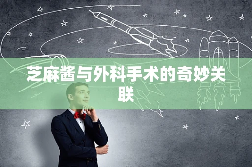 芝麻酱与外科手术的奇妙关联