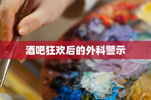 酒吧狂欢后的外科警示