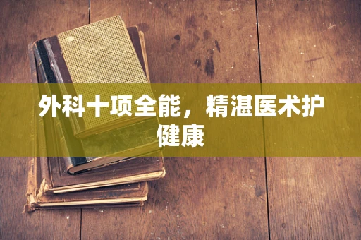 外科十项全能，精湛医术护健康