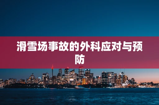 滑雪场事故的外科应对与预防