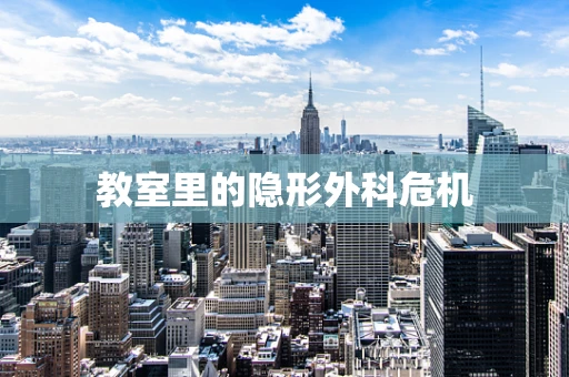 教室里的隐形外科危机
