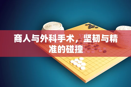 商人与外科手术，坚韧与精准的碰撞