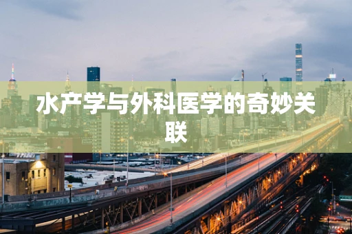 水产学与外科医学的奇妙关联