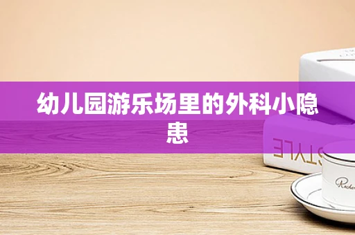 幼儿园游乐场里的外科小隐患