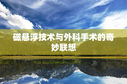 磁悬浮技术与外科手术的奇妙联想