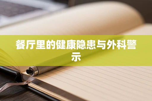 餐厅里的健康隐患与外科警示