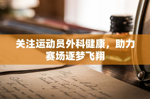 关注运动员外科健康，助力赛场逐梦飞翔