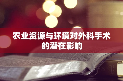 农业资源与环境对外科手术的潜在影响