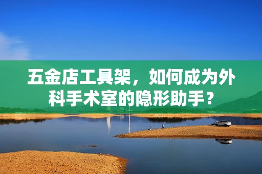 五金店工具架，如何成为外科手术室的隐形助手？
