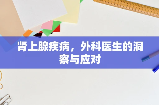肾上腺疾病，外科医生的洞察与应对