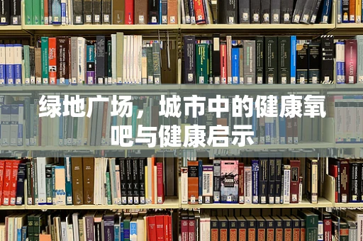 绿地广场，城市中的健康氧吧与健康启示