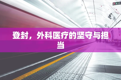登封，外科医疗的坚守与担当