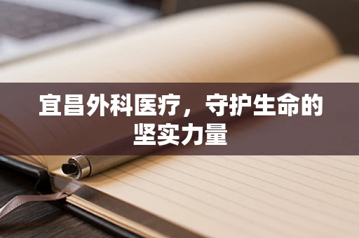 宜昌外科医疗，守护生命的坚实力量