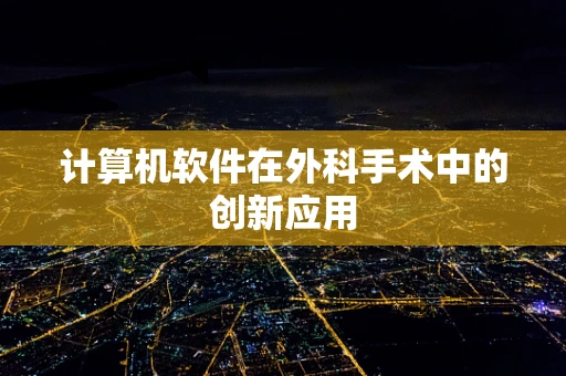 计算机软件在外科手术中的创新应用