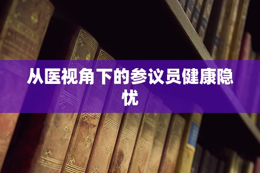 从医视角下的参议员健康隐忧