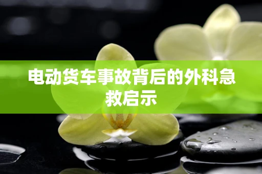 电动货车事故背后的外科急救启示