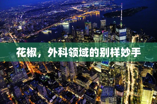 花椒，外科领域的别样妙手