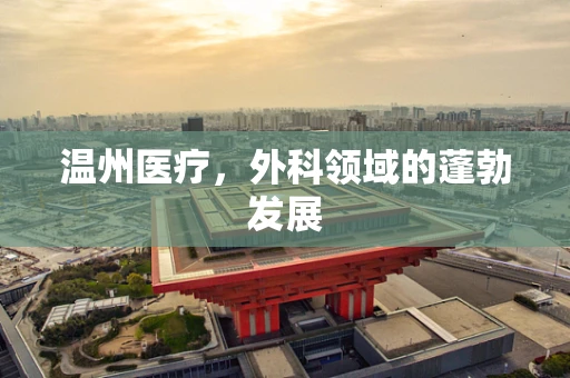 温州医疗，外科领域的蓬勃发展