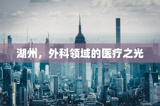 湖州，外科领域的医疗之光