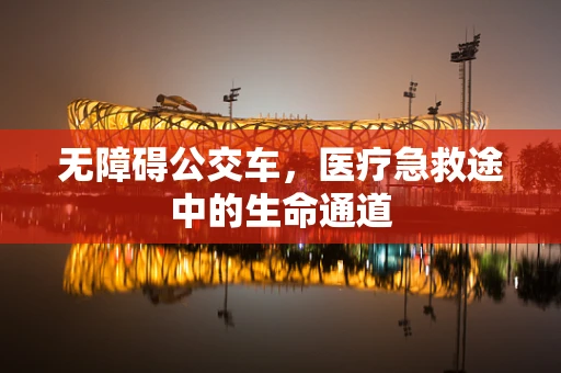 无障碍公交车，医疗急救途中的生命通道