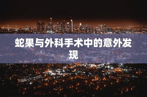 蛇果与外科手术中的意外发现