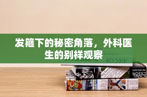 发箍下的秘密角落，外科医生的别样观察
