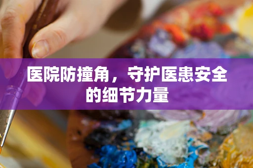 医院防撞角，守护医患安全的细节力量