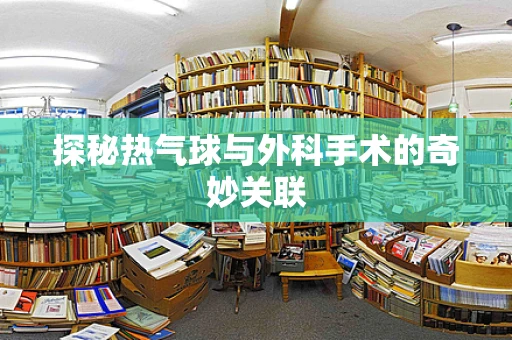 探秘热气球与外科手术的奇妙关联