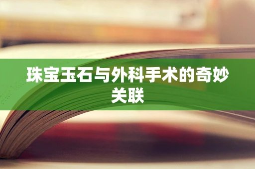 珠宝玉石与外科手术的奇妙关联