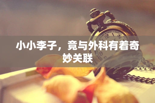 小小李子，竟与外科有着奇妙关联