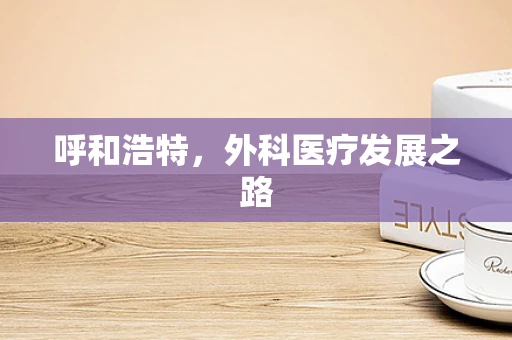 呼和浩特，外科医疗发展之路