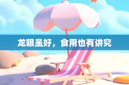 龙眼虽好，食用也有讲究