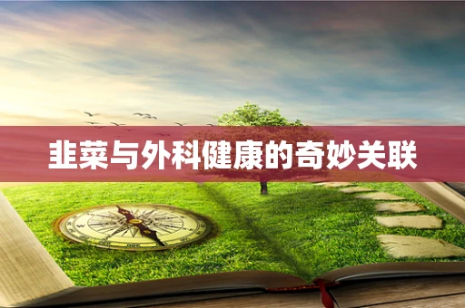 韭菜与外科健康的奇妙关联