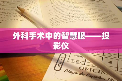外科手术中的智慧眼——投影仪