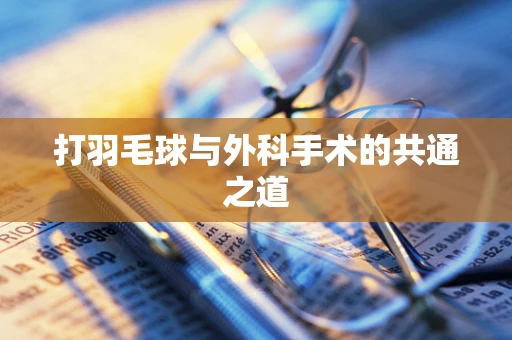 打羽毛球与外科手术的共通之道