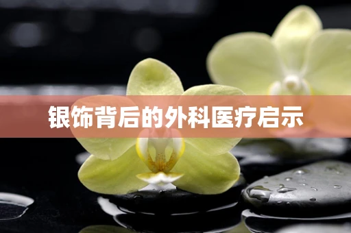 银饰背后的外科医疗启示