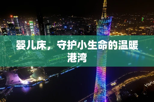 婴儿床，守护小生命的温暖港湾