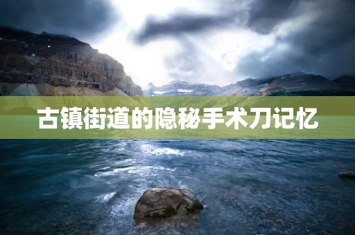 古镇街道的隐秘手术刀记忆