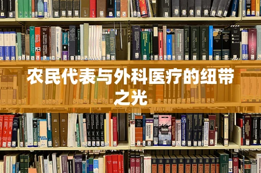 农民代表与外科医疗的纽带之光