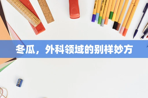 冬瓜，外科领域的别样妙方