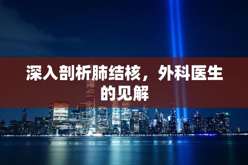 深入剖析肺结核，外科医生的见解
