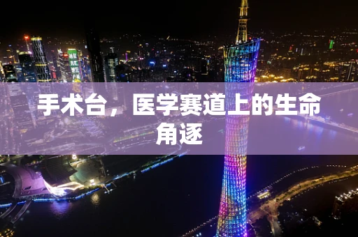 手术台，医学赛道上的生命角逐