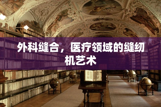 外科缝合，医疗领域的缝纫机艺术