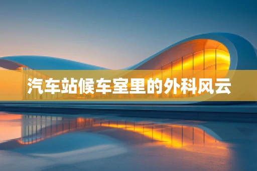 汽车站候车室里的外科风云