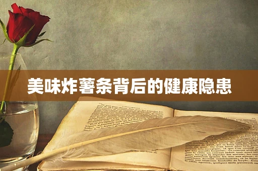 美味炸薯条背后的健康隐患