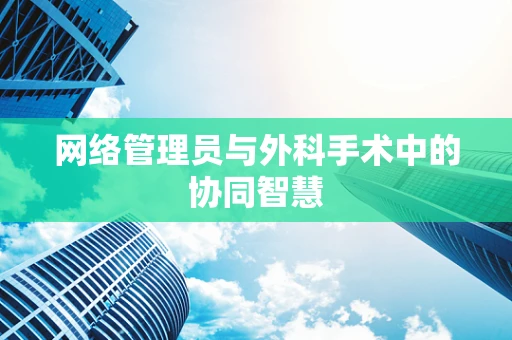 网络管理员与外科手术中的协同智慧