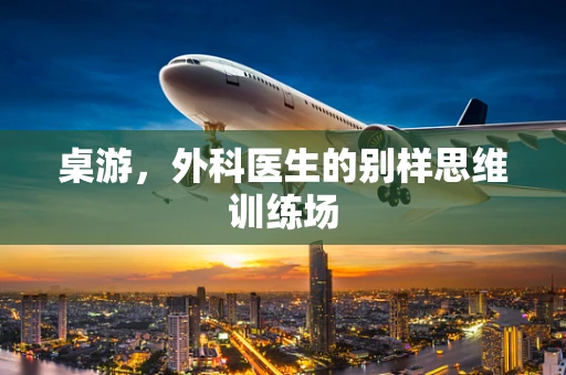 桌游，外科医生的别样思维训练场