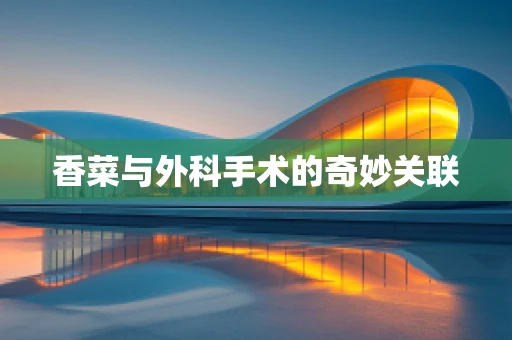 香菜与外科手术的奇妙关联