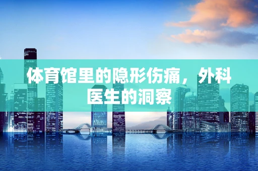体育馆里的隐形伤痛，外科医生的洞察